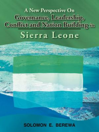 Книга New Perspective On Governance, Leadership, Conflict and Nation Building in Sierra Leone Solomon E Berewa
