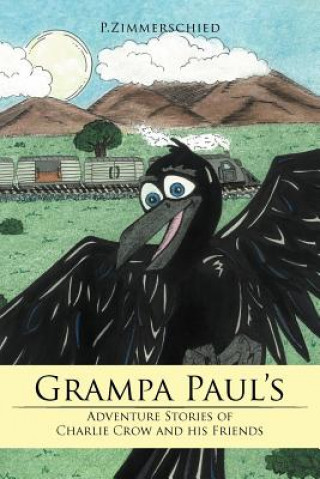 Könyv Grampa Paul's Adventure Stories of Charlie Crow and His Friends P Zimmerschied