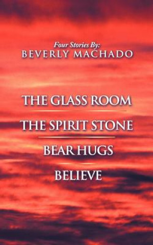 Kniha 1- the Glass Room 2- the Spirit Stone -3-Bear Hugs-4- Believe Beverly Machado