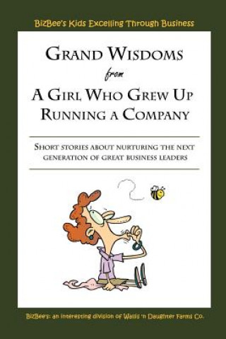 Книга Grand Wisdoms From A Girl Who Grew Up Running A Company Bizbee's