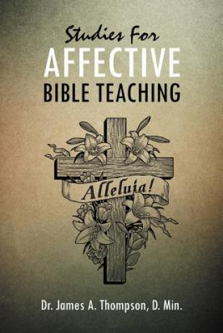 Könyv Studies For AFFECTIVE BIBLE TEACHING Dr James a Thompson D Min