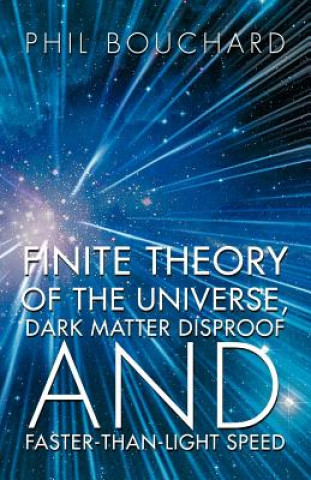 Libro Finite Theory of the Universe, Dark Matter Disproof and Faster-Than-Light Speed Phil Bouchard