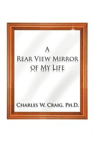 Könyv Rear View Mirror of My Life Charles W Craig Ph D