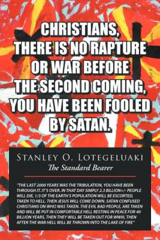 Kniha Christians, There is No Rapture or War Before the Second Coming, You Have Been Fooled by Satan Stanley O Lotegeluaki