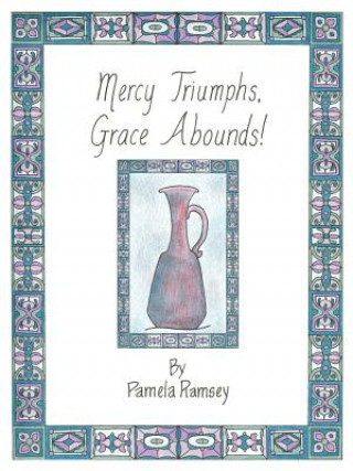 Könyv Mercy Triumphs, Grace Abounds Pamela Ramsey