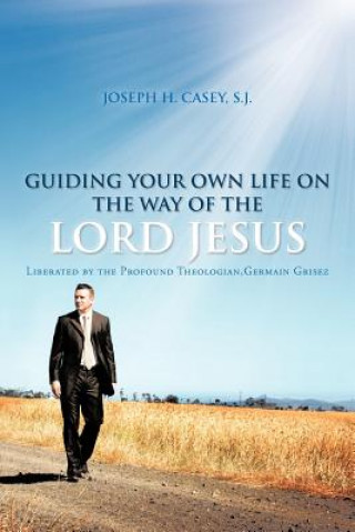 Knjiga Guiding Your Own Life on the Way of the Lord Jesus Joseph H Casey S J
