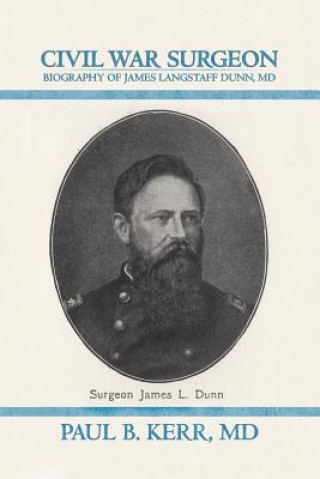 Kniha Civil War Surgeon - Biography of James Langstaff Dunn, MD Paul B Kerr MD