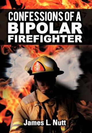 Könyv Confessions of a Bipolar Firefighter James L Nutt