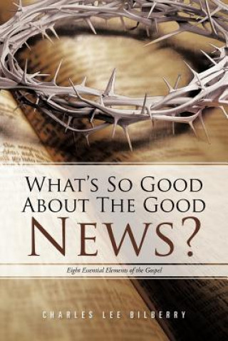Knjiga What's So Good About The Good News? Charles Lee Bilberry