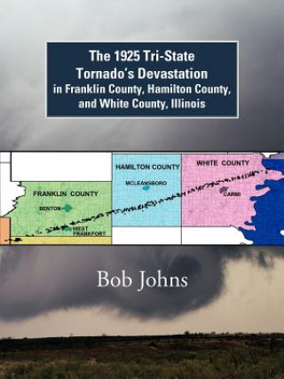 Libro 1925 Tri-State Tornado's Devastation in Franklin County, Hamilton County, and White County, Illinois Bob Johns