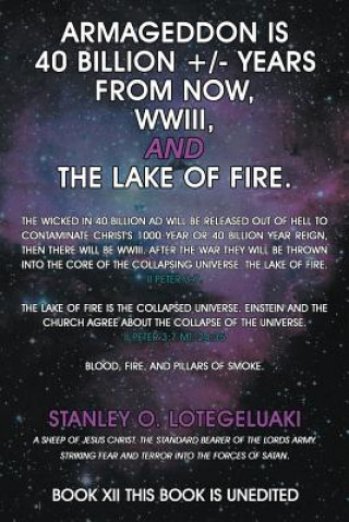 Книга Armageddon is 40 Billion +/- Years from Now, WWIII, and the Lake of Fire. Stanley O Lotegeluaki