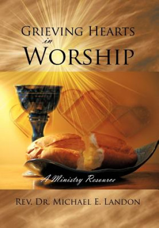 Könyv Grieving Hearts in Worship Rev Dr Michael E Landon