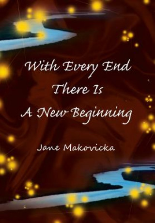 Kniha With Every End There Is A New Beginning Jane Makovicka