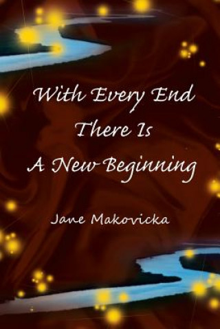 Kniha With Every End There Is A New Beginning Jane Makovicka