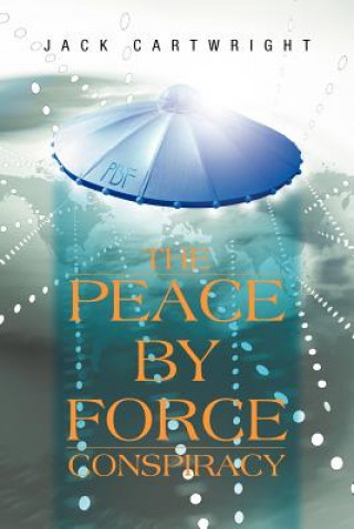 Knjiga Peace by Force Conspiracy Jack Cartwright