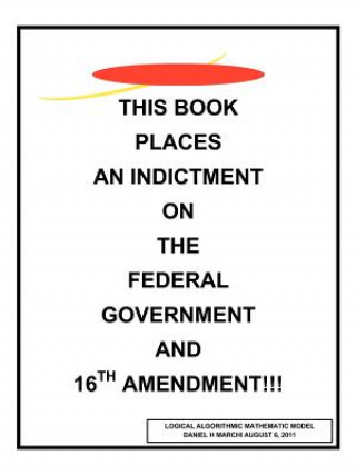 Carte This Book Places an Indictment on the Federal Government and 16th Amendment!!! Daniel H Marchi
