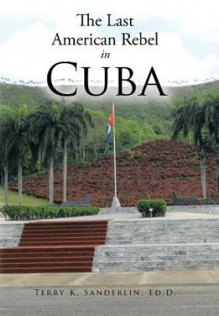 Libro Last American Rebel In Cuba Terry K Sanderlin Ed D