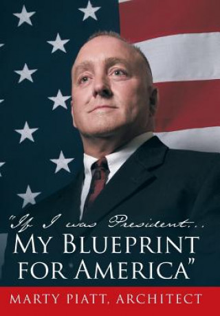 Kniha "If I Was President... My Blueprint for America" Marty Piatt Architect