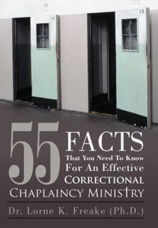 Kniha 55 Facts That You Need To Know For An Effective Correctional Chaplaincy Ministry Dr Lorne K Freake (Ph D )