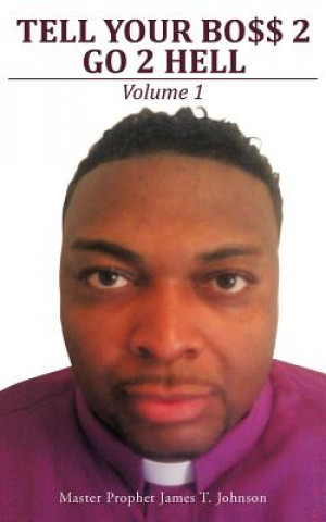 Книга Tell Your Bo$$ 2 Go 2 Hell Master Prophet James T Johnson