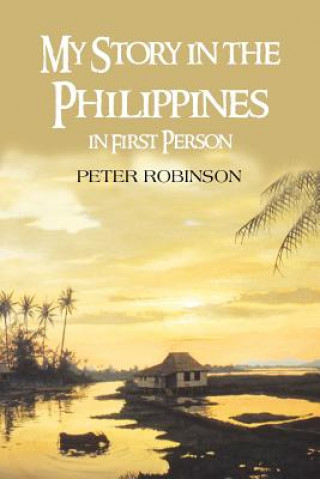 Kniha My Story in the Philippines in First Person Peter Robinson