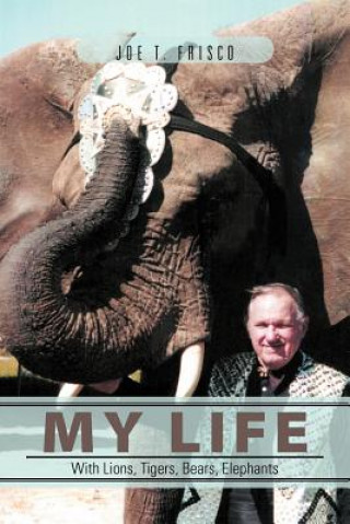 Könyv My Life with Lions, Tigers, Bears, Elephants Joe T Frisco
