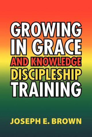Kniha Growing in Grace and Knowledge Discipleship Training Joseph E Brown