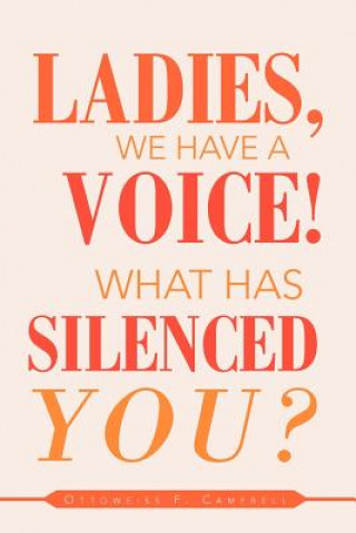 Könyv Ladies, We Have a Voice! What Has Silenced You? Ottoweiss Campbell