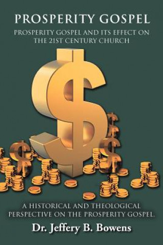 Książka PROSPERITY GOSPEL - and it's effect on the 21st Century Church - A Historical and Theological perspective on the Prosperity Gospel Dr Jeffery B Bowens