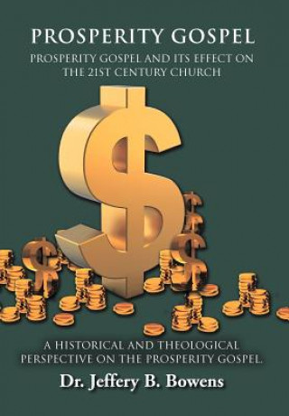 Książka PROSPERITY GOSPEL - and it's effect on the 21st Century Church - A Historical and Theological perspective on the Prosperity Gospel Dr Jeffery B Bowens