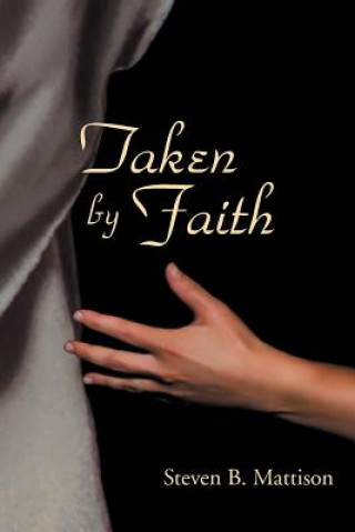 Könyv Taken by Faith Steven B Mattison