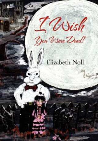 Kniha I Wish You Were Dead! Elizabeth Noll