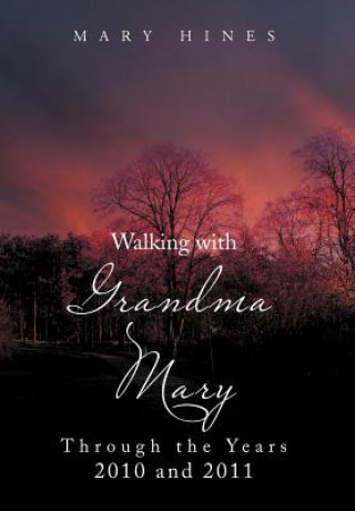 Книга Walking with Grandma Mary Through the Years 2010 and 2011 Mary Hines