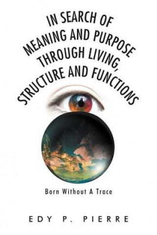 Carte In Search of Meaning and Purpose Through Living, Structure and Function Edy P Pierre