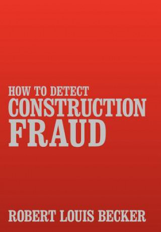 Kniha How to Detect Construction Fraud Robert Louis Becker