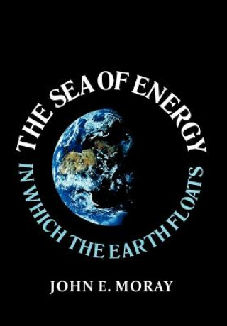 Книга Sea of Energy in Which the Earth Floats John E Moray