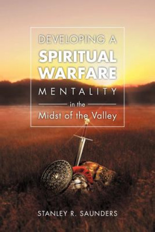 Kniha Developing A Spiritual Warfare Mentality in the Midst of the Valley Stanley R Saunders