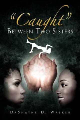 Kniha ''Caught'' Between Two Sisters Dashayne D Walker