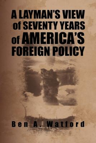 Kniha Layman's View of Seventy Years of America's Foreign Policy Ben A Watford