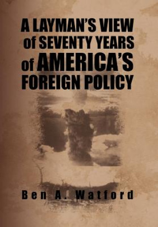 Carte Layman's View of Seventy Years of America's Foreign Policy Ben A Watford