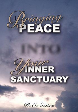 Kniha Bringing Peace Into Your Inner Sanctuary R C Scates