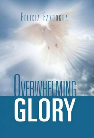 Könyv Overwhelming Glory Felicia Fakrogha