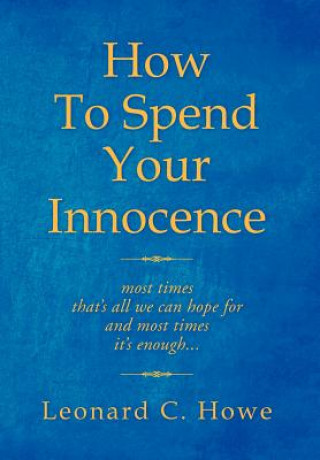 Kniha How To Spend Your Innocence Leonard C Howe