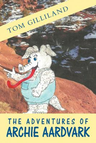 Kniha Adventures of Archie Aardvark Tom Gilliland