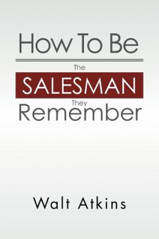 Kniha How to Be the Salesman They Remember Walt Atkins