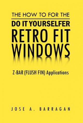 Livre How To For The Do It Yourselfer Retro Fit Windows Jose A Barragan