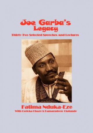 Kniha Joe Garba's Legacy - Selected Speeches and Lectures On National Governance, Confronting Apartheid and Foreign Policy Fatima Nduka-Eze