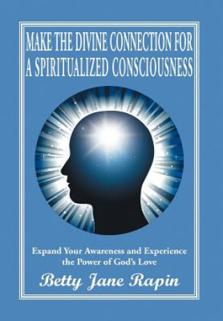 Kniha Make the Divine Connection for a Spiritualized Consciousness Betty Jane Rapin