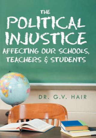 Kniha Political Injustice Affecting Our Schools, Teachers and Students Dr G V Hair