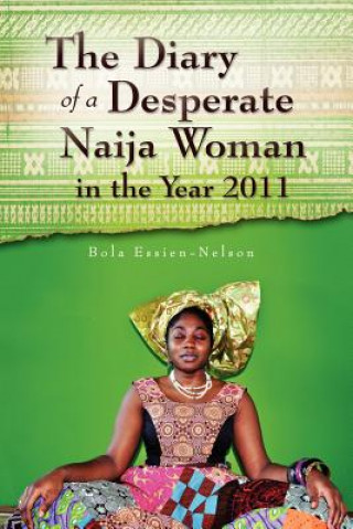 Kniha Diary of a Desperate Naija Woman in the Year 2011 Bola Essien-Nelson